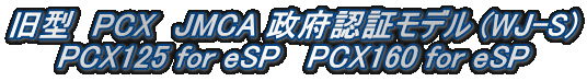 旧型 PCX JMCA 政府認証モデル (WJ-S) PCX125 for eSP PCX160 for eSP