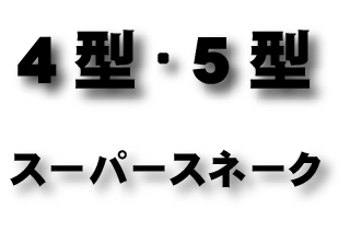 4型・5型　スーパースネーク